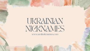 Read more about the article 200+ Cool and Unique Ukrainian Nicknames-AestheticNames